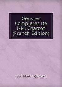Oeuvres Completes De J.-M. Charcot (French Edition)