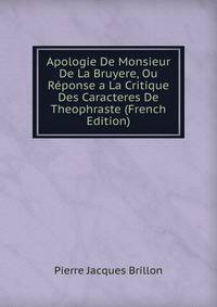 Apologie De Monsieur De La Bruyere, Ou Reponse a La Critique Des Caracteres De Theophraste (French Edition)