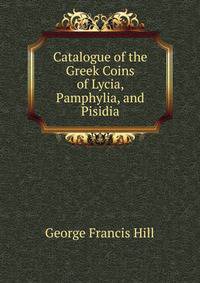 Catalogue of the Greek Coins of Lycia, Pamphylia, and Pisidia