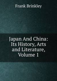 Japan And China: Its History, Arts and Literature, Volume 1