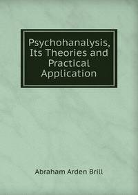 Psychohanalysis, Its Theories and Practical Application