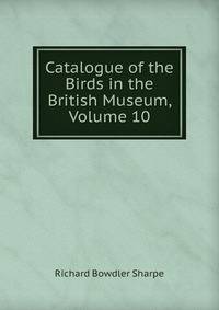 Catalogue of the Birds in the British Museum, Volume 10