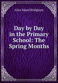 Day by Day in the Primary School: The Spring Months