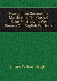 Evangelium Secundum Mattheum: The Gospel of Saint Matthew in West-Saxon (Old English Edition)