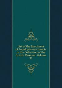 List of the Specimens of Lepidopterous Insects in the Collection of the British Museum, Volume 31