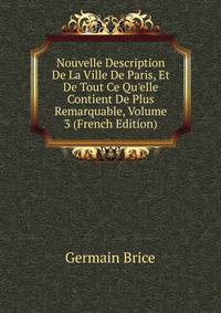 Nouvelle Description De La Ville De Paris, Et De Tout Ce Qu'elle Contient De Plus Remarquable, Volume 3 (French Edition)