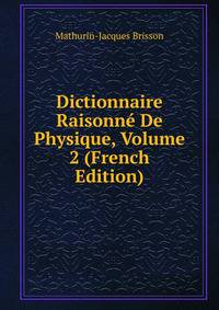 Dictionnaire Raisonne De Physique, Volume 2 (French Edition)
