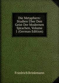 Die Metaphern: Studien Uber Den Geist Der Modernen Sprachen, Volume 1 (German Edition)