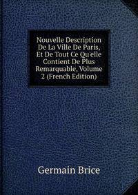 Nouvelle Description De La Ville De Paris, Et De Tout Ce Qu'elle Contient De Plus Remarquable, Volume 2 (French Edition)