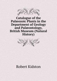 Catalogue of the Pal?ozoic Plants in the Department of Geology and Pal?ontology, British Museum (Natural History).