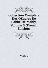 Collection Compl?te Des OEuvres De L'abb? De Mably, Volume 5 (French Edition)