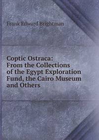 Coptic Ostraca: From the Collections of the Egypt Exploration Fund, the Cairo Museum and Others