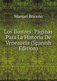 Los Ilustres: Paginas Para La Historia De Venezuela (Spanish Edition)