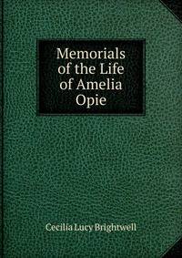 Memorials of the Life of Amelia Opie