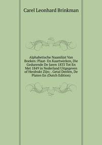 Alphabetische Naamlijst Van Boeken: Plaat- En Kaartwerken, Die Gedurende De Jaren 1833 Tot En Met 1849 in Nederland Uitgegeven of Herdrukt Zijn; . Getal Deelen, De Platen En (Dutch Edition)