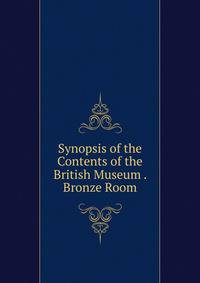 Synopsis of the Contents of the British Museum . Bronze Room
