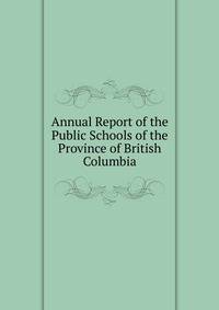 Annual Report of the Public Schools of the Province of British Columbia