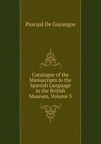 Catalogue of the Manuscripts in the Spanish Language in the British Museum, Volume 3