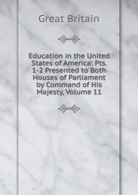 Education in the United States of America: Pts. 1-2 Presented to Both Houses of Parliament by Command of His Majesty, Volume 11