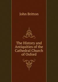 The History and Antiquities of the Cathedral Church of Oxford