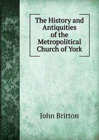 The History and Antiquities of the Metropolitical Church of York