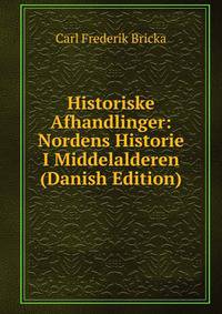 Historiske Afhandlinger: Nordens Historie I Middelalderen (Danish Edition)