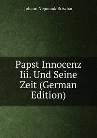 Papst Innocenz Iii. Und Seine Zeit (German Edition)