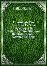Physiologie Des Geschmacks Oder Physiologische Anleitung Zum Studium Der Tafelgen?sse (German Edition)