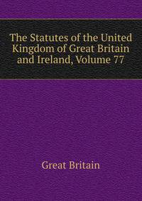 The Statutes of the United Kingdom of Great Britain and Ireland, Volume 77