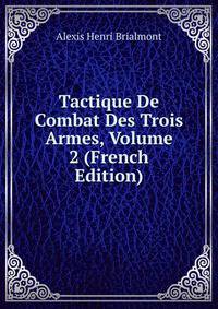 Tactique De Combat Des Trois Armes, Volume 2 (French Edition)