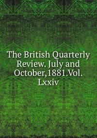 The British Quarterly Review. July and October,1881.Vol.Lxxiv