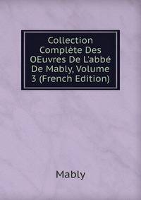 Collection Compl?te Des OEuvres De L'abb? De Mably, Volume 3 (French Edition)