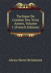 Tactique De Combat Des Trois Armes, Volume 1 (French Edition)