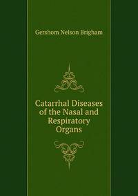 Catarrhal Diseases of the Nasal and Respiratory Organs