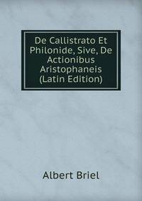 De Callistrato Et Philonide, Sive, De Actionibus Aristophaneis (Latin Edition)