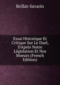 Essai Historique Et Critique Sur Le Duel, D'Apr?s Notre L?gislation Et Nos Moeurs (French Edition)