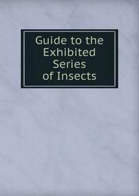 Guide to the Exhibited Series of Insects