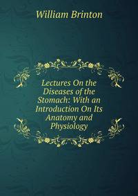Lectures On the Diseases of the Stomach: With an Introduction On Its Anatomy and Physiology