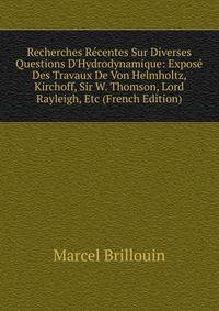 Recherches R?centes Sur Diverses Questions D'Hydrodynamique: Expos? Des Travaux De Von Helmholtz, Kirchoff, Sir W. Thomson, Lord Rayleigh, Etc (French Edition)
