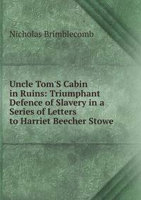 Uncle Tom'S Cabin in Ruins: Triumphant Defence of Slavery in a Series of Letters to Harriet Beecher Stowe