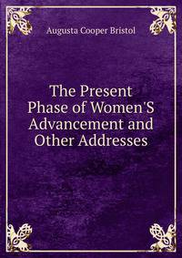 The Present Phase of Women'S Advancement and Other Addresses