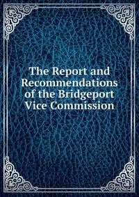 The Report and Recommendations of the Bridgeport Vice Commission