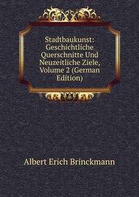 Stadtbaukunst: Geschichtliche Querschnitte Und Neuzeitliche Ziele, Volume 2 (German Edition)