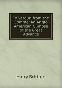 To Verdun from the Somme: An Anglo American Glimpse of the Great Advance