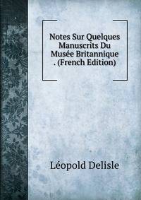Notes Sur Quelques Manuscrits Du Musee Britannique . (French Edition)