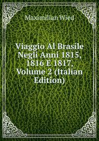Viaggio Al Brasile Negli Anni 1815, 1816 E 1817, Volume 2 (Italian Edition)