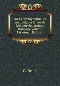 Notes ethnographiques sur quelques tribus de l'Afrique ?quatoriale fran?aise Volume 1 (German Edition)