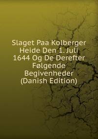Slaget Paa Kolberger Heide Den 1. Juli 1644 Og De Derefter Folgende Begivenheder (Danish Edition)