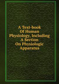 A Text-book Of Human Physiology, Including A Section On Physiologic Apparatus