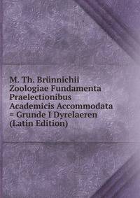 M. Th. Brunnichii Zoologiae Fundamenta Praelectionibus Academicis Accommodata = Grunde I Dyrelaeren (Latin Edition)